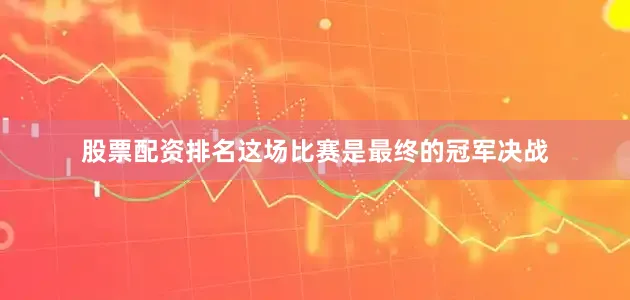 股票配资排名这场比赛是最终的冠军决战