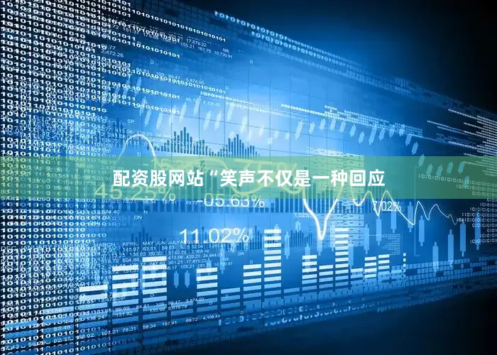 配资股网站“笑声不仅是一种回应