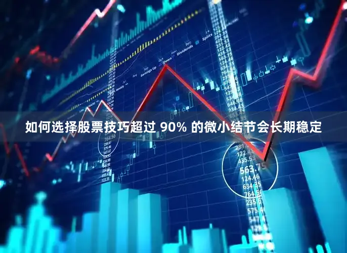 如何选择股票技巧超过 90% 的微小结节会长期稳定