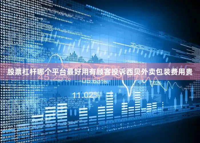 股票杠杆哪个平台最好用有顾客投诉西贝外卖包装费用贵