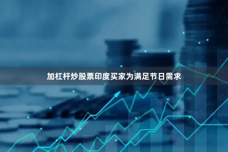 加杠杆炒股票印度买家为满足节日需求