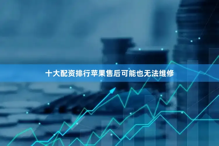 十大配资排行苹果售后可能也无法维修